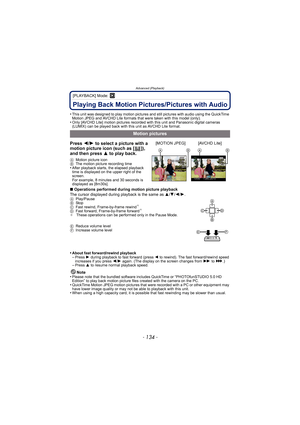 Page 134Advanced (Playback)
- 134 -
[PLAYBACK] Mode: ¸
Playing Back Motion Pictures/Pictures with Audio
•This unit was designed to play motion pictures and still pictures with audio using the QuickTime 
Motion JPEG and AVCHD Lite formats that were taken with this model (only).
•Only [AVCHD Lite] motion pictures recorded with this unit and Panasonic digital cameras 
(LUMIX) can be played back with this unit as AVCHD Lite format.
∫Operations performed during motion picture playback
The cursor displayed during...