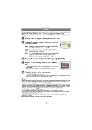 Page 152Advanced (Playback)
- 152 -
You can copy data of pictures you have shot from the built-in memory onto a card, from a 
card into the built-in memory or from a card into the dedicated clipboard folder.
•
When copying clipboard pictures onto a card, select [COPY] on the clipboard playback menu. 
(P127)
Select [COPY] on the [PLAYBACK] Mode menu.  (P32)
Press  3/4 to select the copy destination and then 
press [MENU/SET].
Press  2/1 to select the picture and then press [MENU/SET].
Press  3 to select [YES],...