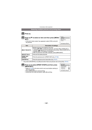 Page 168Connecting to other equipment
- 168 -
¢Only when [FAVORITE] is at [ON] and when there are pictures set as favourites.  (P147)
Selecting multiple pictures and printing them
Press  3.
Press  3/4 to select an item and then press [MENU/
SET].
•If the print check screen has appeared, select [YES], and print 
the pictures.
ItemDescription of settings
[MULTI SELECT] Multiple pictures are printed at one time.
•Press 
3/4/ 2/1 to select the pictures, and then When [DISPLAY] is 
pressed, [é] appears on the...
