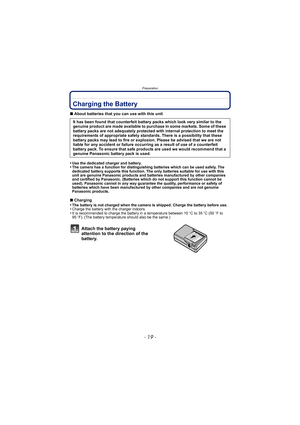 Page 19- 19 -
Preparation
PreparationCharging the Battery
∫About batteries that you can use with this unit
•
Use the dedicated charger and battery.•The camera has a function for distinguishing batteries which can be used safely. The 
dedicated battery supports this function. The only batteries suitable for use with this 
unit are genuine Panasonic products and batteries manufactured by other companies 
and certified by Panasonic. (Batteries which do not support this function cannot be 
used). Panasonic cannot...