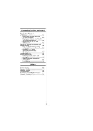 Page 4- 4 -
Connecting to other equipment
Playing Back Pictures on 
a TV Screen .......................................... 153• Playing back pictures using the 
AV cable (supplied)......................... 153
• Playing back pictures on a TV with  an SD Memory Card slot ................ 154
• Playing back on the TV with  HDMI socket ................................... 154
Saving the recorded still pictures and 
motion pictures ...................................... 160 • Copy the playback image using 
an AV...
