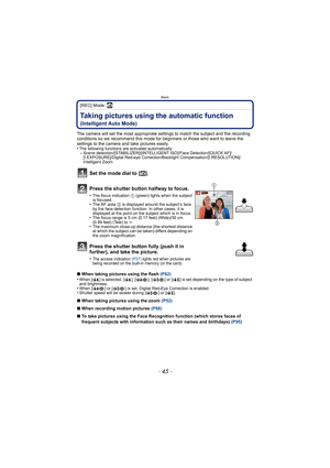 Page 45- 45 -
Basic
[REC] Mode: ñ
BasicTaking pictures using the automatic function 
(Intelligent Auto Mode)
The camera will set the most appropriate settings to match the subject and the recording 
conditions so we recommend this mode for beginners or those who want to leave the 
settings to the camera and take pictures easily.
•
The following functions are activated automatically.–Scene detection/[STABILIZER]/[INTELLIGENT ISO]/Face Detection/[QUICK AF]/
[I.EXPOSURE]/Digital Red-eye Correction/Backlight...