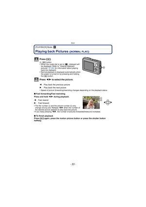 Page 55- 55 -
Basic
[PLAYBACK] Mode: ¸
Playing back Pictures ([NORMAL PLAY])
•Speed of picture forwarding/rewinding changes depending on the playback status.
∫Fast forwarding/Fast rewinding
Press and hold  2/1  during playback.
•
The file number A and the picture number B only 
change one by one. Release  2/1 when the number of 
the desired picture appears to play back the picture.
•If you keep pressing  2/1, the number of pictures forwarded/rewound increases.
∫ To finish playback
Press [(] again, press the...