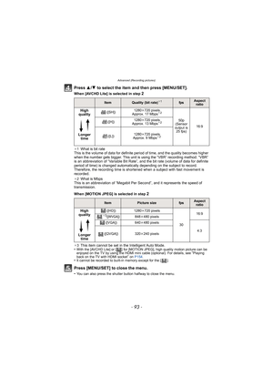 Page 93- 93 -
Advanced (Recording pictures)
Press 3/4 to select the item and then press [MENU/SET].
When [AVCHD Lite] is selected in step 2
¢1What is bit rate
This is the volume of data for definite period of time, and the quality becomes higher 
when the number gets bigger. This unit is using the “VBR” recording method. “VBR” 
is an abbreviation of “Variable Bit Rate”, and the bit rate (volume of data for definite 
period of time) is changed automatically depending on the subject to record. 
Therefore, the...