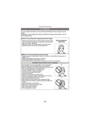 Page 96Advanced (Recording pictures)
- 96 -
You can register information such as names and birthdays for face images of up to 6 
people.
Registration can be facilitated by taking multiple face images of each person. (up to 3 
pictures/registration)
Face Settings
∫ Point of recording when registering the face images
•
Face front with eyes open and mouth closed, making sure the 
outline of the face, the eyes, or the eyebrows are not covered 
with the hair when registering.
•Make sure there is no extreme shading...