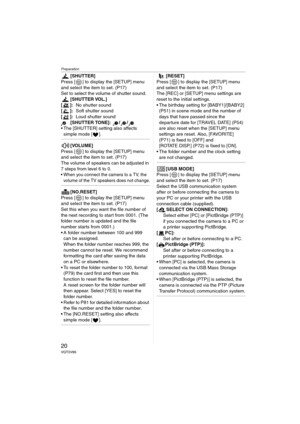 Page 20Preparation
20VQT0V86
[SHUTTER]
Press [ ] to display the [SETUP] menu 
and select the item to set. (P17)
Set to select the volume of shutter sound.
[SHUTTER VOL.]
[]:No shutter sound
[]:Soft shutter sound
[]:Loud shutter sound
[SHUTTER TONE]: / /
 The [SHUTTER] setting also affects 
simple mode [ ].
[VOLUME]
Press [ ] to display the [SETUP] menu 
and select the item to set. (P17)
The volume of speakers can be adjusted in 
7 steps from level 6 to 0.
 When you connect the camera to a TV, the 
volume of...