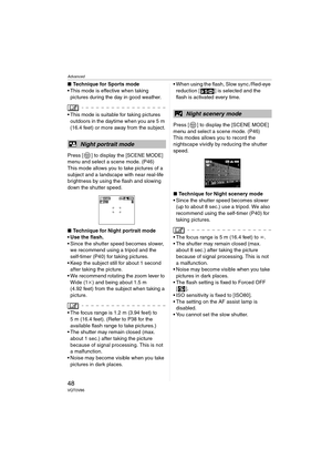 Page 48Advanced
48VQT0V86
∫Technique for Sports mode
 This mode is effective when taking  pictures during the day in good weather.
 This mode is suitable for taking pictures outdoors in the daytime when you are 5 m 
(16.4 feet) or more away from the subject.
Press [ ] to display the [SCENE MODE] 
menu and select a scene mode. (P46)
This mode allows you to take pictures of a 
subject and a landscape with near real-life 
brightness by using the flash and slowing 
down the shutter speed.
∫ Technique for Night...