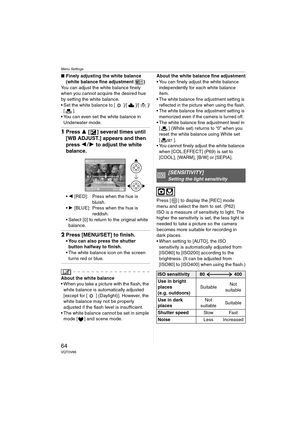 Page 64Menu Settings
64VQT0V86
∫Finely adjusting the white balance 
(white balance fine adjustment )
You can adjust the white balance finely 
when you cannot acquire the desired hue 
by setting the white balance.
 Set the white balance to [ ]/[ ]/[ ]/
[].
 You can even set the white balance in 
Underwater mode.
1Press 3 [ ] several times until 
[WB ADJUST.] appears and then 
press 21 to adjust the white 
balance.
2 [RED]: Press when the hue is 
bluish.
1 [BLUE]: Press when the hue is 
reddish.
 Select [0]...