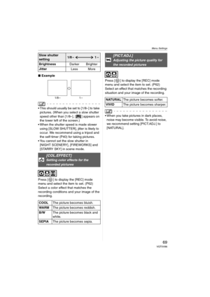Page 69Menu Settings
69VQT0V86
∫Example
 This should usually be set to [1/8–] to take 
pictures. (When you select a slow shutter 
speed other than [1/8–], [ ] appears on 
the lower left of the screen.)
 When the shutter speed is made slower  using [SLOW SHUTTER], jitter is likely to 
occur. We recommend using a tripod and 
the self-timer (P40) for taking pictures.
 You cannot set the slow shutter in  [NIGHT SCENERY], [FIREWORKS] and 
[STARRY SKY] in scene mode.
Press [ ] to display the [REC] mode 
menu and...