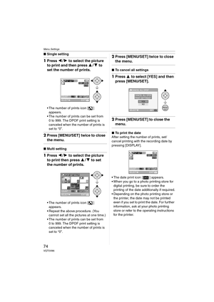 Page 74Menu Settings
74VQT0V86
∫Single setting
1Press  21 to select the picture 
to print and then press  34 to 
set the number of prints.
 The number of prints icon [ ] 
appears.
 The number of prints can be set from 
0 to 999. The DPOF print setting is 
canceled when the number of prints is 
set to “0”.
2 Press [MENU/SET] twice to close 
the menu.
∫ Multi setting
1Press  21 to select the picture 
to print then press  34 to set 
the number of prints.
 The number of prints icon [ ] 
appears.
 Repeat the...