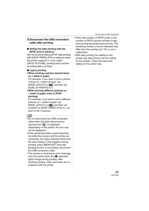 Page 85Connecting to other equipment
85VQT0V86
3Disconnect the USB connection 
cable after printing.
∫Setting the date printing with the 
DPOF print in advance
We recommend setting DPOF date printing 
with [DPOF PRINT] (P74) in advance when 
the printer supports it. If you select 
[DPOF PICTURE], printing starts and the 
recording date is printed.
∫Layout printing
 When printing a picture several times 
on 1 sheet of paper
For example, if you want to print a picture 
4 times on 1 sheet of paper, set 
[PAGE...