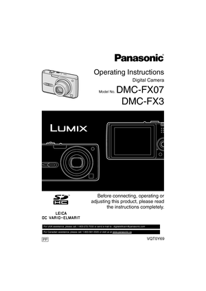 Page 1PP
Operating Instructions
Digital Camera
Model No. DMC-FX07
DMC-FX3
VQT0Y69
Before connecting, operating or
adjusting this product, please read
the instructions completely.
For USA assistance, please call: 1-800-272-7033 or send e-mail to : digitalstillcam@panasonic.com         
For Canadian assistance, please call: 1-800-561-5505 or visit us at www.panasonic.ca  
PP
VQT0Y69ENG.book  1 ページ  ２００６年６月３０日　金曜日　午前１１時７分 