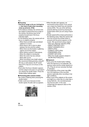 Page 26Basic
26VQT0Y69
∫Focusing
The focus range is 50 cm (1.64 feet) to 
¶. Use macro mode when recording 
close-up pictures. (P48)
 If the distance between the camera and 
the subject is beyond the focus range of 
the camera, the picture may not be 
properly focused even if the focus 
indication lights.
 In the following cases, the camera will not 
focus on subjects properly.
– When there are both near and distant 
subjects in a scene.
– When there is dirt or dust on glass 
between the lens and the...