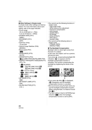 Page 28Basic
28VQT0Y69
∫Other Settings in Simple mode
In simple mode, other settings are fixed as 
follows. For more information about each 
setting, refer to the page indicated.
 Focus range:
30 cm (0.98 feet) to ¶ (Tele)
5 cm (0.16 feet) to ¶ (Wide)
 [POWER SAVE] (P21):
[5MIN.]
 [ECONOMY] (P21):
[OFF]
 Self-timer (P43):
10 seconds
 Optical Image Stabilizer (P46):
[MODE2]
 Burst speed (P47):
[]
 [W.BALANCE] (P70):
[AUTO]
 [SENSITIVITY] (P72):
[ ] (DMC-FX07)/[AUTO] (DMC-FX3)
 [ASPECT...