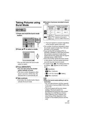 Page 47Advanced
47VQT0Y69
Taking Pictures using 
Burst Mode
1Press and hold the burst mode 
button.
2Press 3/4 to select a mode.
 You can also press the burst mode 
button to select.
3Press [MENU/SET].
 You can also press the shutter 
button halfway to finish.
 The menu screen disappears after 
about 5 seconds. At this time, the 
selected item is automatically set.
4Take a picture.
 Hold down the shutter button fully to 
activate the burst mode.
∫Number of pictures recorded in burst 
mode
¢1 The burst speed...