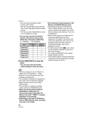 Page 64Advanced
64VQT0Y69
 You can record smoother motion 
pictures with “30 fps”.
 You can record longer motion pictures 
with “10 fps” although the picture quality 
is lower.
 The file size with [10fpsQVGA] is small 
so it is suitable for e-mails.
¢You can only record to the built-in 
memory if the picture size is set to 
QVGA (320k240 pixels). (DMC-FX3)
(±: Available, —: Not available)
6Press [MENU/SET] to close the 
menu.
 You can also press the shutter 
button halfway to close the menu.
 The focus...