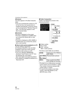 Page 92Connecting to other equipment
92VQT0Y69
[Windows]
The drive appears in the [My Computer] 
folder.
 If you are connecting the camera to a PC 
for the first time, the required driver is 
installed automatically so that the camera 
can be recognized by “Windows Plug and 
Play”. The drive then appears on the 
[My Computer] folder.
[Macintosh]
The drive is displayed on the screen.
 The drive is displayed as [LUMIX] when 
you connect the camera with no card 
inserted.
 The drive is displayed as [NO_NAME] or...