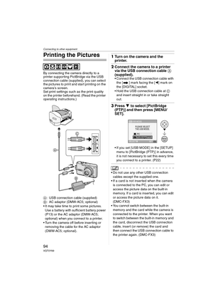 Page 94Connecting to other equipment
94VQT0Y69
Printing the Pictures
By connecting the camera directly to a 
printer supporting PictBridge via the USB 
connection cable (supplied), you can select 
the pictures to print and start printing on the 
camera’s screen.
Set print settings such as the print quality 
on the printer beforehand. (Read the printer 
operating instructions.)
A: USB connection cable (supplied)
B: AC adaptor (DMW-AC5; optional)
 It may take time to print some pictures. 
Use a battery with...