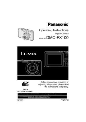 Page 1Operating Instructions
Digital Camera
Model No. DMC-FX100
VQT1F52
 Before connecting, operating or
adjusting this product, please read
the instructions completely.
For USA assistance, please call: 1-800-272-7033 or send e-mail to : digitalstillcam@us.panasonic.com         
For Canadian assistance, please call: 1-800-99-LUMIX (1-800-995-8649) or 
                                    send e-mail to: lumixconcierge@ca.panasonic.com  
PCP
DMC-FX100ENG.book  1 ページ  ２００７年５月１６日　水曜日　午後３時２２分 