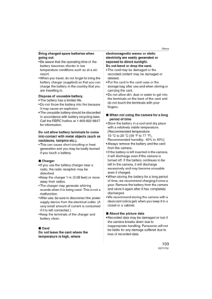 Page 103Others
103VQT1F52
Bring charged spare batteries when 
going out.
 Be aware that the operating time of the 
battery becomes shorter in low 
temperature conditions such as at a ski 
resort.
 When you travel, do not forget to bring the 
battery charger (supplied) so that you can 
charge the battery in the country that you 
are travelling in.
Dispose of unusable battery.
 The battery has a limited life.
 Do not throw the battery into fire because 
it may cause an explosion.
 The unusable battery should be...