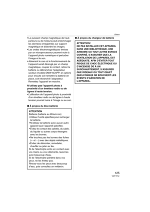 Page 125Others
125VQT1F52
 Le puissant champ magnétique de haut-
parleurs ou de moteurs peut endommager 
les données enregistrées sur support 
magnétique et distordre les images.
 Les ondes électromagnétiques émises 
par un microprocesseur peuvent nuire à 
l’appareil photo numérique et perturber 
l’image et le son.
 Advenant le cas où le fonctionnement de 
l’appareil serait dérangé par un champ 
magnétique, coupez le contact, retirez la 
batterie ou débranchez l’adaptateur 
secteur (modèle DMW-AC5PP; en option)...