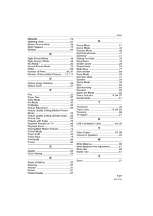 Page 127Others
127VQT1F52
MANUAL ................................................ 78
Metering Mode  ....................................... 64
Motion Picture Mode  .............................. 54
Multi Playback ........................................ 70
Multiple .................................................. 64
N
Night Portrait Mode  ................................ 48
Night Scenery Mode  .............................. 49
NO.RESET ............................................ 20
Normal Picture Mode...