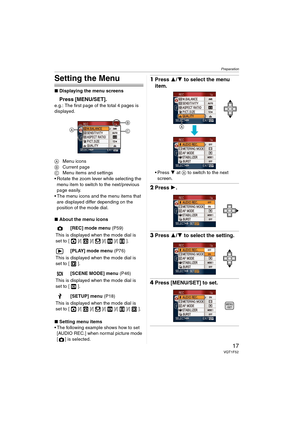 Page 17Preparation
17VQT1F52
Setting the Menu
∫Displaying the menu screens
Press [MENU/SET].
e.g.: The first page of the total 4 pages is 
displayed.
AMenu icons
BCurrent page
CMenu items and settings
 Rotate the zoom lever while selecting the 
menu item to switch to the next/previous 
page easily.
 The menu icons and the menu items that 
are displayed differ depending on the 
position of the mode dial.
∫About the menu icons
∫Setting menu items
 The following example shows how to set 
[AUDIO REC.] when normal...