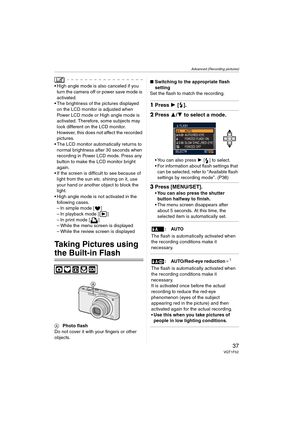 Page 37Advanced (Recording pictures)
37VQT1F52
 High angle mode is also canceled if you 
turn the camera off or power save mode is 
activated.
 The brightness of the pictures displayed 
on the LCD monitor is adjusted when 
Power LCD mode or High angle mode is 
activated. Therefore, some subjects may 
look different on the LCD monitor. 
However, this does not affect the recorded 
pictures.
 The LCD monitor automatically returns to 
normal brightness after 30 seconds when 
recording in Power LCD mode. Press any...