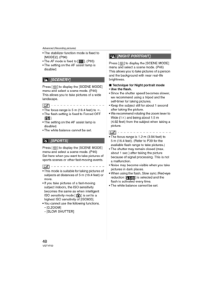 Page 48Advanced (Recording pictures)
48VQT1F52
 The stabilizer function mode is fixed to 
[MODE2]. (P66)

The AF mode is fixed to [ ]. (P65)
 The setting on the AF assist lamp is 
disabled.
Press [ ] to display the [SCENE MODE] 
menu and select a scene mode. (P46)
This allows you to take pictures of a wide 
landscape.
 The focus range is 5 m (16.4 feet) to ¶.
 The flash setting is fixed to Forced OFF 
[].
 The setting on the AF assist lamp is 
disabled.
 The white balance cannot be set.
Press [ ] to display the...