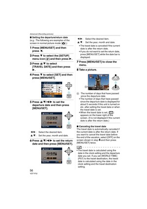 Page 56Advanced (Recording pictures)
56VQT1F52
∫Setting the departure/return date
(e.g.: The following are examples of the 
screen in normal picture mode [ ].)
1Press [MENU/SET] and then 
press 2.
2Press 4 to select the [SETUP] 
menu icon [ ] and then press 1.
3Press 3/4 to select 
[TRAVEL DATE] and then press 
1.
4Press 4 to select [SET] and then 
press [MENU/SET].
5Press 3/4/2/1 to set the 
departure date and then press 
[MENU/SET].
6Press 3/4/2/1 to set the return 
date and then press [MENU/SET].
 The travel...