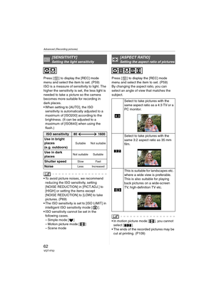 Page 62Advanced (Recording pictures)
62VQT1F52
Press [ ] to display the [REC] mode 
menu and select the item to set. (P59)
ISO is a measure of sensitivity to light. The 
higher the sensitivity is set, the less light is 
needed to take a picture so the camera 
becomes more suitable for recording in 
dark places.
 When setting to [AUTO], the ISO 
sensitivity is automatically adjusted to a 
maximum of [ISO200] according to the 
brightness. (It can be adjusted to a 
maximum of [ISO640] when using the 
flash.)
 To...