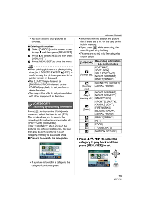 Page 79Advanced (Playback)
79VQT1F52
 You can set up to 999 pictures as 
favor ites .
∫Deleting all favorites
1Select [CANCEL] on the screen shown 
in step 
1 and then press [MENU/SET].
2Press 3 to select [YES] and then press 
[MENU/SET].
3Press [MENU/SET] to close the menu.
 When printing pictures at a photo printing 
store, [ALL DELETE EXCEPT ] (P33) is 
useful so only the pictures you want to be 
printed remain on the card.
 Use [LUMIX Simple Viewer] or 
[PHOTOfunSTUDIO-viewer-] on the 
CD-ROM (supplied), to...