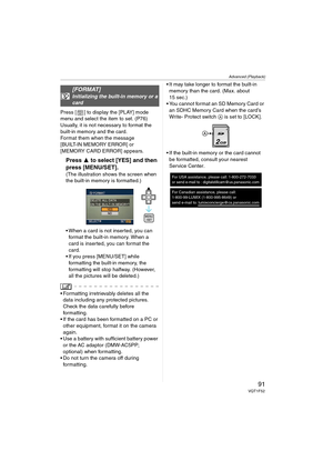 Page 91Advanced (Playback)
91VQT1F52
Press [ ] to display the [PLAY] mode 
menu and select the item to set. (P76)
Usually, it is not necessary to format the 
built-in memory and the card. 
Format them when the message 
[BUILT-IN MEMORY ERROR] or 
[MEMORY CARD ERROR] appears.
Press 3 to select [YES] and then 
press [MENU/SET].
(The illustration shows the screen when 
the built-in memory is formatted.)
 When a card is not inserted, you can 
format the built-in memory. When a 
card is inserted, you can format the...