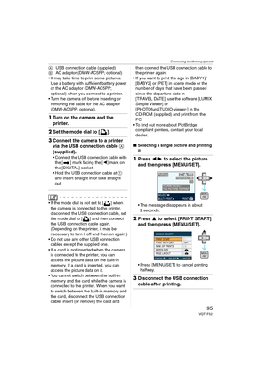 Page 95Connecting to other equipment
95VQT1F52
AUSB connection cable (supplied)
BAC adaptor (DMW-AC5PP; optional)
 It may take time to print some pictures. 
Use a battery with sufficient battery power 
or the AC adaptor (DMW-AC5PP; 
optional) when you connect to a printer.
 Turn the camera off before inserting or 
removing the cable for the AC adaptor 
(DMW-AC5PP; optional).
1Turn on the camera and the 
printer.
2Set the mode dial to [ ].
3Connect the camera to a printer 
via the USB connection cable A...
