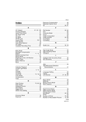 Page 113Others
113VQT1C14
Others
Index
A
AC Adaptor  .............................. 81, 83, 105
Access indication  ................................... 21
Aerial Photo Mode  ................................. 51
AF Assist Lamp ...................................... 63
AF Lock .................................................. 51
AF Mode  ................................................ 62
AF/AE Lock  ............................................ 23
Aspect Ratio  .................................... 52, 60
Auto...