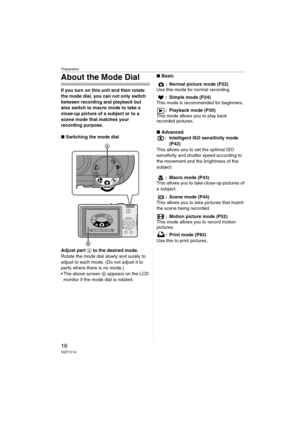 Page 16Preparation
16VQT1C14
About the Mode Dial
If you turn on this unit and then rotate 
the mode dial, you can not only switch 
between recording and playback but 
also switch to macro mode to take a 
close-up picture of a subject or to a 
scene mode that matches your 
recording purpose.
∫Switching the mode dial
Adjust part A to the desired mode. 
Rotate the mode dial slowly and surely to 
adjust to each mode. (Do not adjust it to 
parts where there is no mode.)
 The above screen B appears on the LCD...