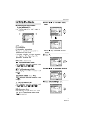 Page 17
Preparation
17VQT1C14
Setting the Menu
∫Displaying the menu screens
Press [MENU/SET].
e.g.: The first page of the total 3 pages is 
displayed.
A Menu icons
B Current page
C Menu items and settings
• Rotate the zoom lever to switch to the  next/previous page easily.
 The menu icons and the menu items that  are displayed differ depending on the 
position of the mode dial.
∫ About the menu icons
  [REC] mode menu (P58):
This is displayed when the mode dial is set 
to [ ]/[ ]/[ ]/[ ]/[ ].
 [PLAY] mode menu...