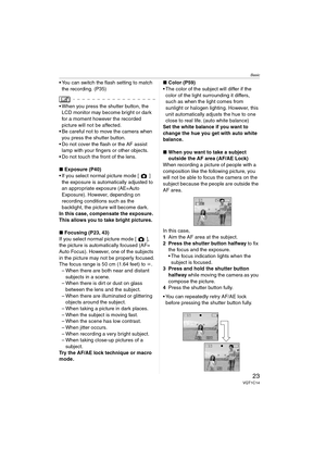Page 23Basic
23VQT1C14
 You can switch the flash setting to match 
the recording. (P35)
 When you press the shutter button, the 
LCD monitor may become bright or dark 
for a moment however the recorded 
picture will not be affected. 
 Be careful not to move the camera when 
you press the shutter button.
 Do not cover the flash or the AF assist 
lamp with your fingers or other objects.
 Do not touch the front of the lens.
∫Exposure (P40)
 If you select normal picture mode [ ] 
the exposure is automatically...