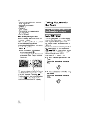 Page 26
Basic
26VQT1C14
• You cannot use the following functions.– High angle mode
– Exposure compensation
– [D.ZOOM]
–[BURST]
–[COL.MODE]
 You cannot set the following items. –[TRAVEL DATE]
–[WORLD TIME]
∫ The Backlight Compensation
Backlight refers to when light comes from 
the back of a subject.
In this case, the subject, such as a person, 
will become dark so this function 
compensates the backlight by brightening 
the whole of the picture.
Press  3.
 When the backlight compensation 
function is activated,...