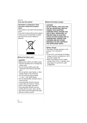 Page 4Before Use
4VQT1C14
-If you see this symbol-
∫About the battery pack∫About the battery charger
Information on Disposal in other 
Countries outside the European 
Union
This symbol is only valid in the European 
Union. 
If you wish to discard this product, please 
contact your local authorities or dealer 
and ask for the correct method of 
disposal.
CAUTION
Battery pack (Lithium ion battery pack)
 Use the specified unit to recharge the 
battery pack.
 Do not use the battery pack with 
equipment other than...