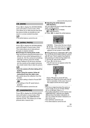Page 51Advanced (Recording pictures)
51VQT1C14
Press [ ] to display the [SCENE MODE] 
menu and select a scene mode. (P44)
This allows you to take pictures that show 
the snow as white as possible at a ski 
resort or a snow-covered mountain.
 The white balance cannot be set.
Press [ ] to display the [SCENE MODE] 
menu and select a scene mode. (P44)
This mode allows you to take pictures 
through an airplane window.
∫Technique for Aerial photo mode
 We recommend using this technique if it is 
difficult to focus...