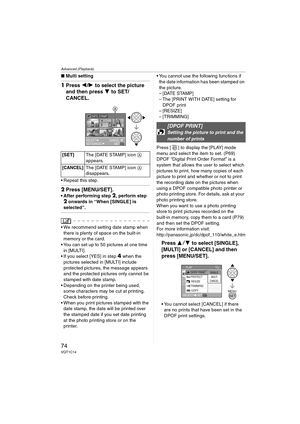 Page 74Advanced (Playback)
74VQT1C14
∫Multi setting
1Press 2/1 to select the picture 
and then press 4 to SET/
CANCEL.
 Repeat this step.
2Press [MENU/SET].
 After performing step 2, perform step 
2 onwards in “When [SINGLE ] is 
selected”.
 We recommend setting date stamp when 
there is plenty of space on the built-in 
memory or the card.
 You can set up to 50 pictures at one time 
in [MULTI].
 If you select [YES] in step 
4 when the 
pictures selected in [MULTI] include 
protected pictures, the message...