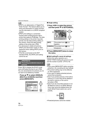 Page 76Advanced (Playback)
76VQT1C14
 DPOF is an abbreviation of “Digital Print 
Order Format”. This feature allows you to 
write print information to media and then 
use the information on a DPOF-compliant 
system.
 DPOF print setting is a convenient 
function when printing pictures with a 
printer that supports PictBridge. The date 
printing setting on the printer may take 
priority over the date printing setting on 
the camera. Check the date printing 
setting on the printer also. (P83)
 It is necessary to...