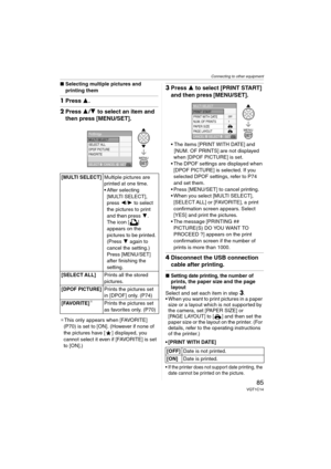 Page 85Connecting to other equipment
85VQT1C14
∫Selecting multiple pictures and 
printing them
1Press 3.
2Press 3/4 to select an item and 
then press [MENU/SET].
¢This only appears when [FAVORITE] 
(P70) is set to [ON]. (However if none of 
the pictures have [ ] displayed, you 
cannot select it even if [FAVORITE] is set 
to [ON].)
3Press 3 to select [PRINT START] 
and then press [MENU/SET].
 The items [PRINT WITH DATE] and 
[NUM. OF PRINTS] are not displayed 
when [DPOF PICTURE] is set.
 The DPOF settings are...