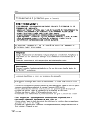 Page 132VQT1S88132
OthersOthers
Précautions à prendre (pour le Canada)
•Assurez-vous d’utiliser un adaptateur secteur de marque Panasonic (DMW-AC5PP; en option).•Assurez-vous d’utiliser une batterie de marque Panasonic (CGA-S005A).•Si vous utilisez d’autres batteries, nous ne pouvons pas garantir la qualité de ce produit.•N’utilisez pas d’autres câbles de connexion USB à l’exception de celui fourni.•N’utilisez pas d’autres câbles AV à l’exception de celui fourni.•Conservez la carte mémoire hors de portée des...