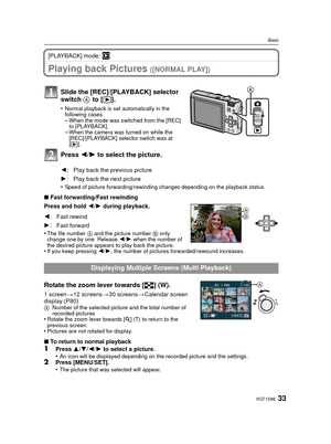 Page 3333VQT1S88
Basic
[PLAYBACK] mode: ¸
Playing back Pictures ([NORMAL PLAY])
•Speed of picture forwarding/rewinding changes depending on the playback status.
∫Fast forwarding/Fast rewinding
Press and hold  2/1 during playback.
•
The file number  A and the picture number  B only 
change one by one. Release  2/1 when the number of 
the desired picture appears to play back the picture.
•If you keep pressing  2/1, the number of pictures forwarded/rewound increases.
Rotate the zoom lever towards [ L] (W).
1...