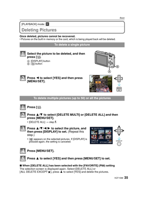 Page 3535VQT1S88
Basic
[PLAYBACK] mode: ¸
Deleting Pictures
Once deleted, pictures cannot be recovered. 
•Pictures on the built-in memory or the card, which is being played back will be deleted. 
∫When [DELETE ALL] has been selected with the [FAVORITE] (P88) setting
The selection screen is displayed again. Select [DELETE ALL] or 
[ ALL DELETE EXCEPT Ü], press  3 to select [YES] and delete the pictures. 
To delete a single picture
Select the picture to be deleted, and then 
press [ ‚].
A [DISPLAY] button
B [‚]...