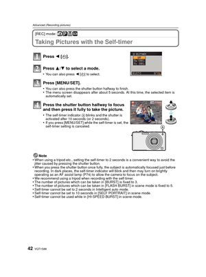Page 42VQT1S8842
Advanced (Recording pictures)
[REC] mode: ñ³²¿
Taking Pictures with the Self-timer
Note
•When using a tripod etc., setting the self-timer to 2 seconds is a convenient way to avoid the 
jitter caused by pressing the shutter button.
•When you press the shutter button once fully, the subject is automatically focused just before 
recording. In dark places, the self-timer indicator will blink and then may turn on brightly 
operating as an AF assist lamp (P74) to allow the camera to focus on the...