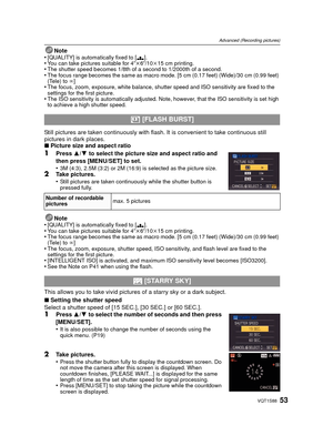 Page 5353VQT1S88
Advanced (Recording pictures)
Note
•[QUALITY] is automatically fixed to [ ›].•You can take pictures suitable for 4 qk6q/10 k15 cm printing.•The shutter speed becomes 1/8th of a second to 1/2000th of a second.•The focus range becomes the same as macro mode. [5 cm (0.17 feet) (Wide)/30 cm (0.99 feet) 
(Tele) to ¶ ]
•The focus, zoom, exposure, white balance, shutter speed and ISO sensitivity are fixed to the 
settings for the first picture.
•The ISO sensitivity is automatically adjusted. Note,...