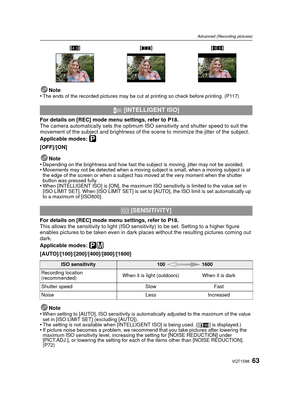 Page 6363VQT1S88
Advanced (Recording pictures)
Note
•The ends of the recorded pictures may be cut at printing so check before printing. (P117)
For details on [REC] mode menu settings, refer to P18.
The camera automatically sets the optimum  ISO sensitivity and shutter speed to suit the 
movement of the subject and brightness of the  scene to minimize the jitter of the subject.
Applicable modes: 
³
[OFF]/[ON]
Note
•
Depending on the brightness and how fast the subject is moving, jitter may not be...